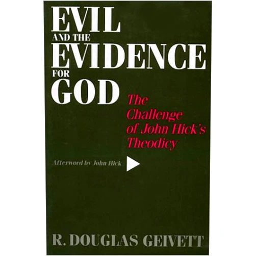 R. Geivett Evil and the Evidence for God: The Challenge of John Hick’s Theodicy