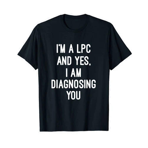 Behavioral Health Profession Funny Therapy Gifts Im A Licensed Professional Counselor LPC Diagnosing You T-Shirt