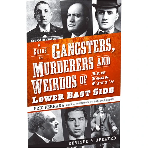 Eric Ferrara,Rob Hollander A Guide to Gangsters, Murderers and Weirdos of New York City's Lower East Side