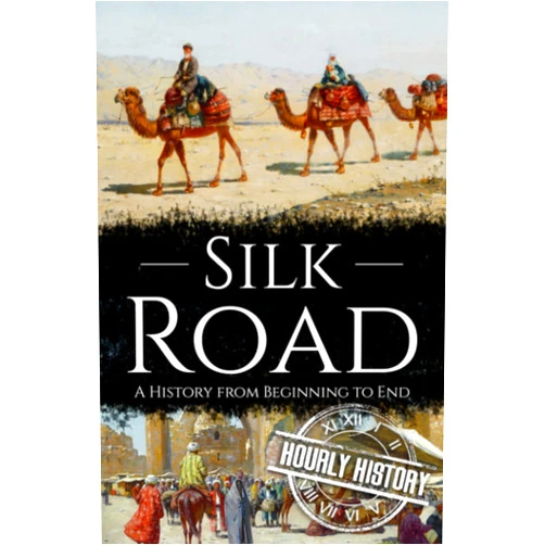 Hourly History Silk Road: A History from Beginning to End (History of China)