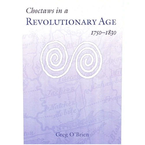 By Greg O'Brien (Author) Choctaws in a Revolutionary Age, 1750-1830 (Indians of the Southeast)