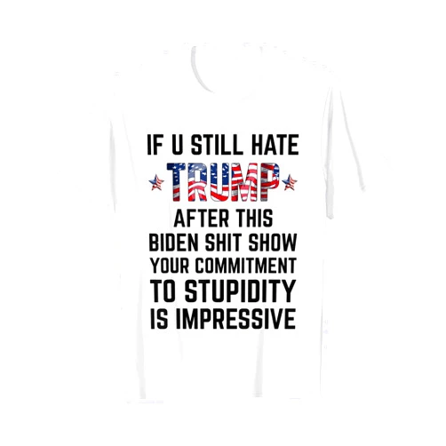 If U Still Hate Trump After This Biden Show Tees If You Still Hate Trump After This Biden Shit Show Funny T-Shirt
