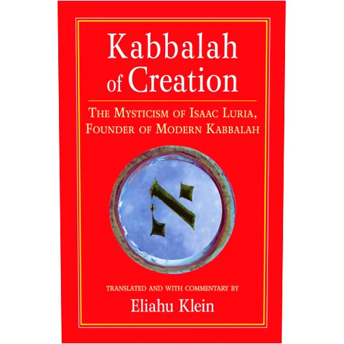 Eliahu Klein Kabbalah of Creation: The Mysticism of Isaac Luria, Founder of Modern Kabbalah