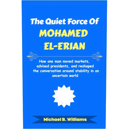 By Michael B Williams (Author) The Quiet Force of Mohamed El-Erian: How one man moved markets, advised presidents, and reshaped the conversation around stability in an uncertain world (The Minds That Built Wealth)