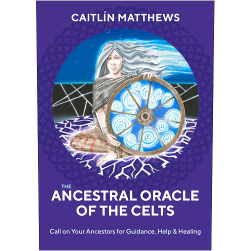 Caitlin Matthews The Ancestral Oracle of the Celts: Call on Your Ancestors for Guidance, Help and Healing