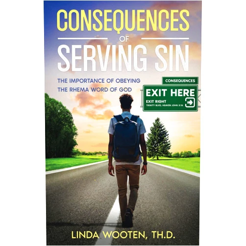 Linda Wooten Th.D. CONSEQUENCES of SERVING SIN: The Importance of Obeying The Rhema Word of God