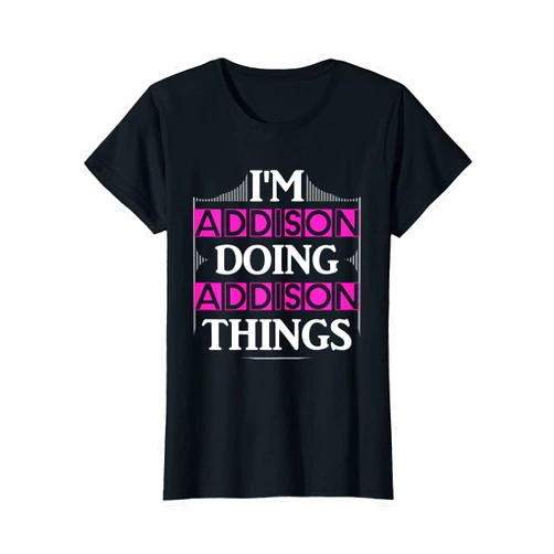 I'm Addison Doing Addison Things Apparel I'm Addison Doing Addison Things Funny First Name Gift T-Shirt
