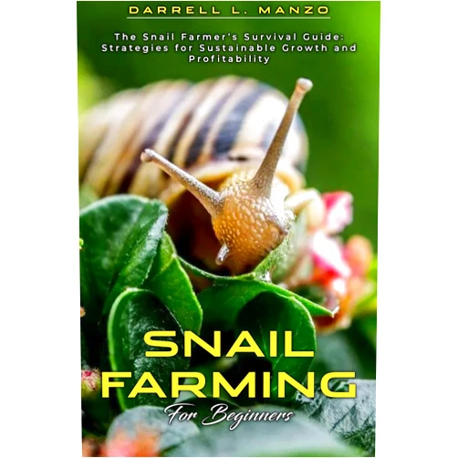 DARRELL L. MANZO SNAIL FARMING FOR BEGINNERS: The Snail Farmer’s Survival Guide: Strategies for Sustainable Growth and Profitability