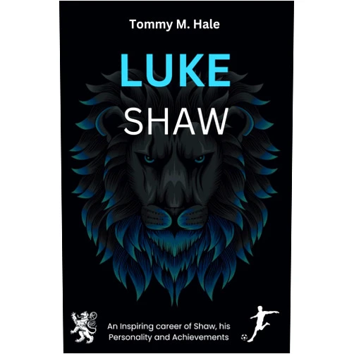 Tommy M. Hale LUKE SHAW: An Inspiring Career Of Shaw, His Personality, and Achievements (Biography of English Footballers)