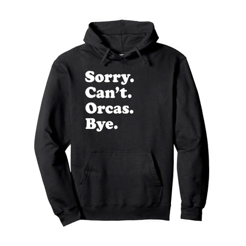 Funny Sorry Can't Orcas Bye Gift Funny Orca Whale Gift for Men Women Boys or Girls Pullover Hoodie