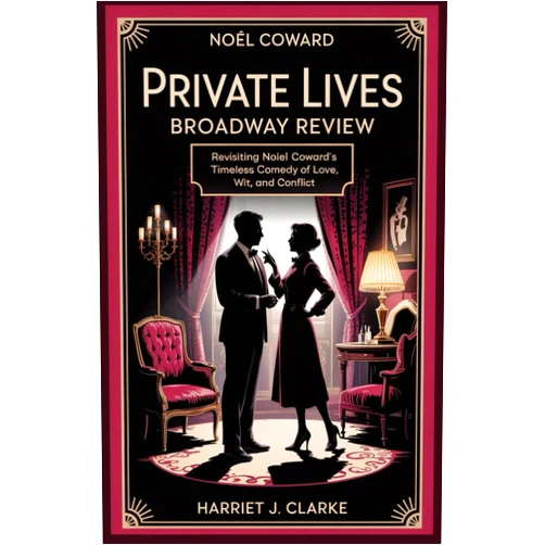 By Harriet J. Clarke (Author) Private Lives Broadway Review: Revisiting Noël Coward’s Timeless Comedy of Love, Wit, and Conflict
