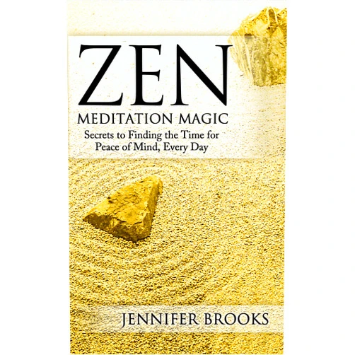 Jennifer Brooks Zen Meditation Magic: Secrets to Finding the Time for Peace of Mind, Every Day