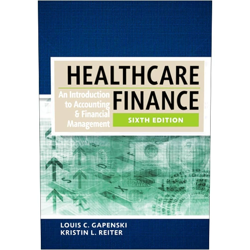 Louis Gapenski Healthcare Finance: An Introduction to Accounting and Financial Management, Sixth Edition (AUPHA/HAP)