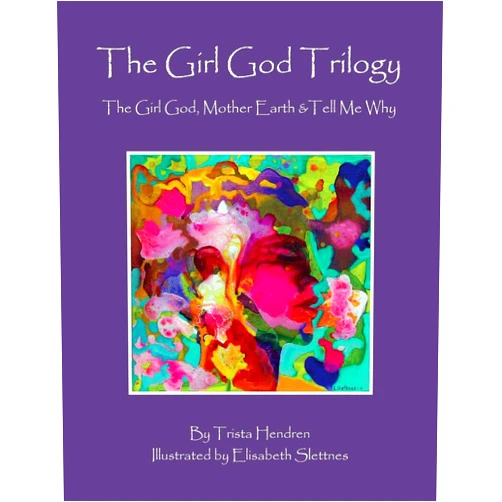 Trista Hendren,Elisabeth Slettnes The Girl God Trilogy: The Girl God / Mother Earth / Tell Me Why