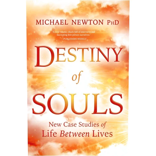 Michael Newton Destiny of Souls: New Case Studies of Life Between Lives (Michael Newton's Journey of Souls, 2)