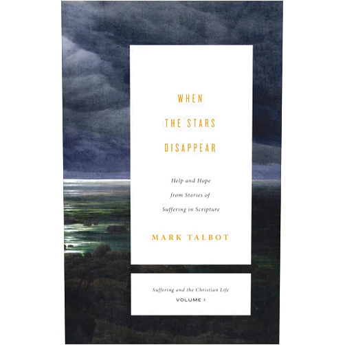 Mark Talbot When the Stars Disappear: Help and Hope from Stories of Suffering in Scripture (Suffering and the Christian Life, Volume 1) (Suffering and the Christian Life, 1)