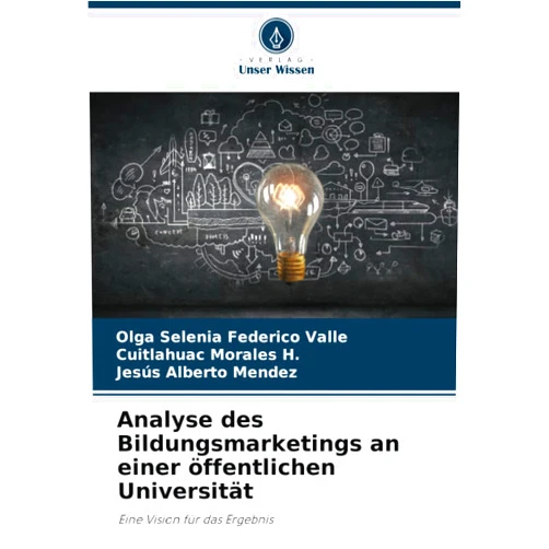 German Edition by Olga Selenia Federico Valle (Author), Cuitlahuac Morales H. (Author), Jesús Alberto Mendez (Author) & 0 more Analyse des Bildungsmarketings an einer öffentlichen Universität: Eine Vision für das Ergebnis (German Edition)