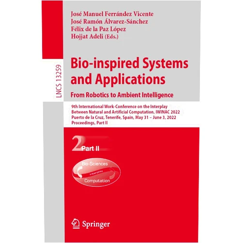 By José Manuel Ferrández Vicente (Editor), José Ramón Álvarez-Sánchez (Editor), Félix de la Paz López (Editor), Hojjat Adeli (Editor) & 1 more Format: Kindle Edition Bio-inspired Systems and Applications: from Robotics to Ambient Intelligence: 9th International Work-Conference on the Interplay Between Natural and Artificial ... Notes in Computer Science Book 13259)