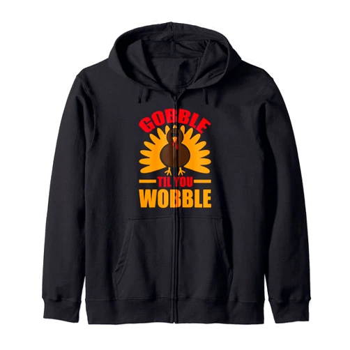 Thanksgiving Happy Turkey Day Retro Clothing Gifts GOBBLE TIL YOU WOBBLE Shirt Happy Thanksgiving Day Funny Zip Hoodie