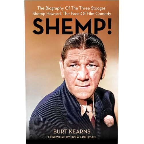 By Burt Kearns (Author), Drew Friedman (Foreword) SHEMP!: The Biography of The Three Stooges’ Shemp Howard, The Face of Film Comedy