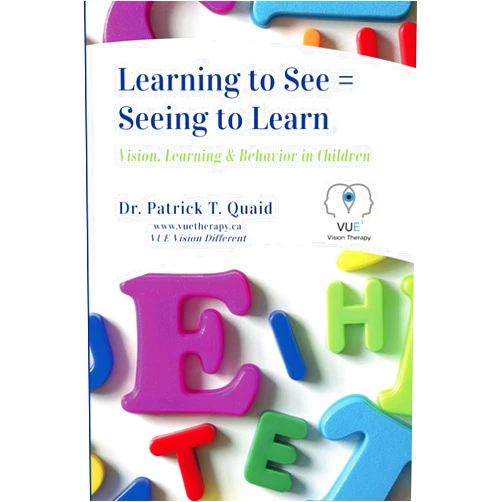 Patrick T. Quaid Ph.D.,Grant D Fairley,Stephanie Beaudette,Daniel J Cunningham O.D.,Karen M Fairley,Jenny Boyle Fountain,WC Maples O.D.,Glen Steele O.D.,Deborah Zelinsky O.D.,Susan R Barry Ph.D. Learning to See = Seeing to Learn: Vision, Learning & Behavior in Children