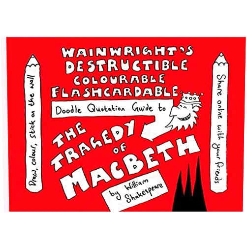 Mr Edward Wainwright Wainwright's Destructible Colourable Flashcardable Doodle Quotation Guide to The Tragedy of Macbeth by William Shakespeare