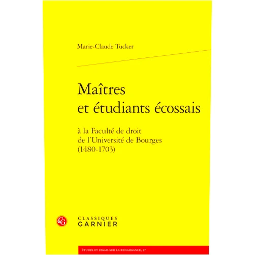 Marie-Claude Tucker Maitres Et Etudiants Ecossais: A La Faculte De Droit De L'universite De Bourges 1480-1703 (Etudes Et Essais Sur La Renaissance, 27) (French Edition)