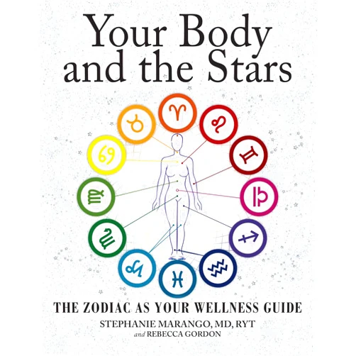 Stephanie Marango MD,Rebecca Gordon Your Body and the Stars: The Zodiac As Your Wellness Guide