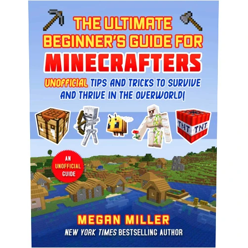Megan Miller Ultimate Beginner's Guide for Minecrafters: Unofficial Tips and Tricks to Survive and Thrive in the Overworld!