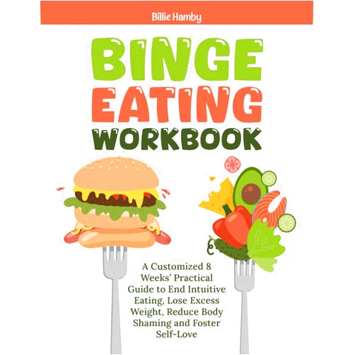 Billie Hamby Binge Eating Workbook: A Customized 8 Weeks’ Practical Guide to End Intuitive Eating, Lose Excess Weight, Reduce Body Shaming and Foster Self-Love