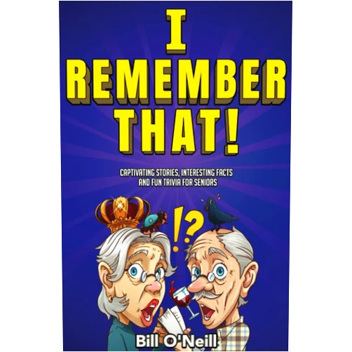 Bill O'Neill I Remember That!: Captivating Stories, Interesting Facts and Fun Trivia for Seniors