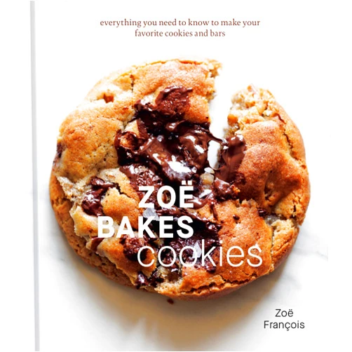 Zoë François Zoë Bakes Cookies: Everything You Need to Know to Make Your Favorite Cookies and Bars [A Baking Book]