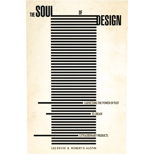Robert Austin,Lee Devin The Soul of Design: Harnessing the Power of Plot to Create Extraordinary Products