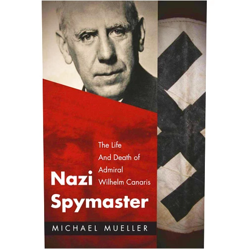 By Michael Mueller (Author), Gerhard L. Weinberg (Introduction) Nazi Spymaster: The Life and Death of Admiral Wilhelm Canaris