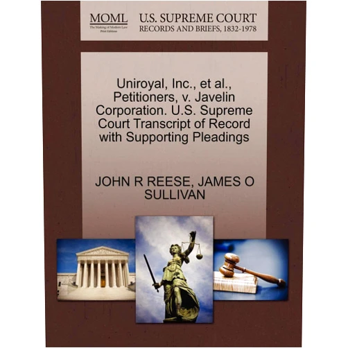 JOHN R REESE,JAMES O SULLIVAN Uniroyal, Inc., et al., Petitioners, v. Javelin Corporation. U.S. Supreme Court Transcript of Record with Supporting Pleadings