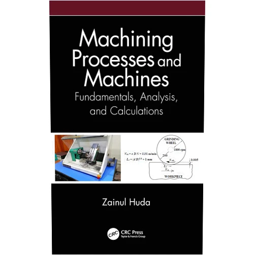 By Zainul Huda (Author) Format: Kindle Edition Machining Processes and Machines: Fundamentals, Analysis, and Calculations