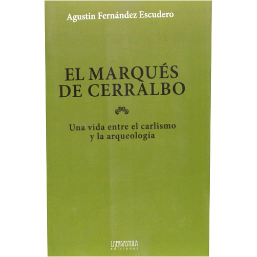 Agustín Fernández Escudero,Raquel Sánchez García El marqués de Cerralbo: Una vida entre el carlismo y la arqueología