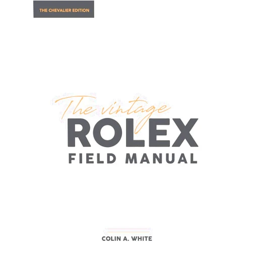 Colin A. White,Morningtundra The Vintage Rolex Field Manual: An Essential Collectors Reference Guide (Chevalier)