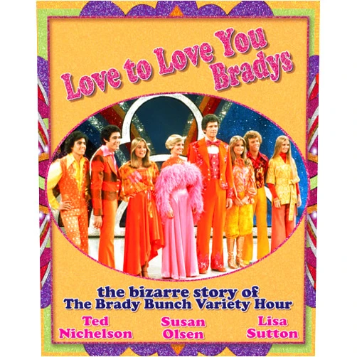 Ted Nichelson,Susan Olsen,Lisa Sutton Love to Love You Bradys: The Bizarre Story of The Brady Bunch Variety Hour