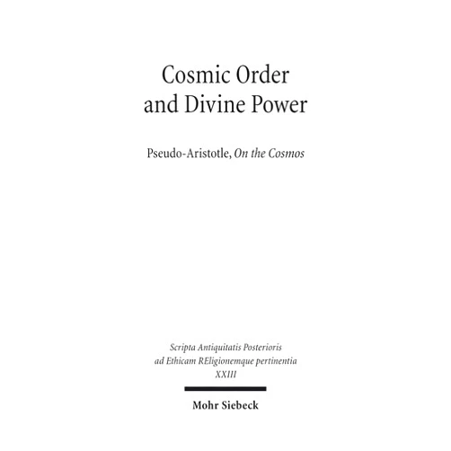 By Renate Burri (Author), Clive Chandler (Author), Hans Daiber (Author), Jill Kraye (Author), Andrew Smith (Author), Hidemi Takahashi (Author), Anna Tzvetkova-Glaser (Author), Johan Thom (Editor) & 3 more Cosmic Order and Divine Power: Pseudo-Aristotle, On the Cosmos (Scripta Antiquitatis Posterioris Ad Ethicam Religionemque Pe)