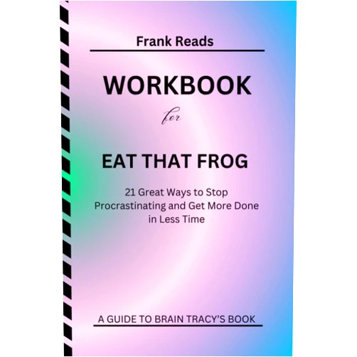 Frank Reads WorkBook for Eat That Frog: 21 Great Ways to Stop Procrastinating and Get More Done in Less Time. (self-help workbooks)