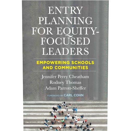 Jennifer Perry Cheatham,Rodney Thomas,Adam Parrott-Sheffer,Carl Cohn Entry Planning for Equity-Focused Leaders: Empowering Schools and Communities