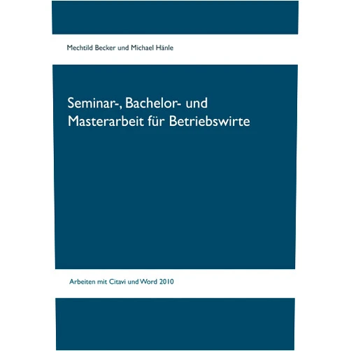 Mechtild Becker,Michael Hänle Seminar-, Bachelor- und Masterarbeit für Betriebswirte: Arbeiten mit Citavi und Word 2010 (German Edition)
