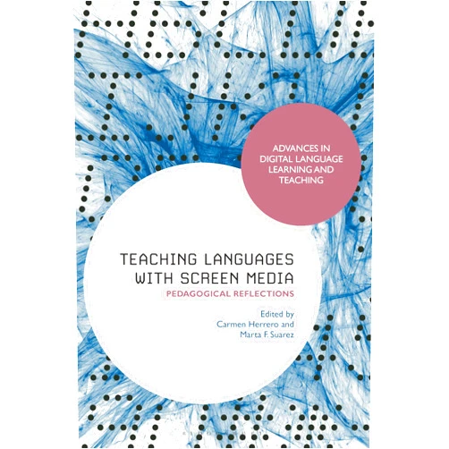 Carmen Herrero Teaching Languages with Screen Media: Pedagogical Reflections (Advances in Digital Language Learning and Teaching)