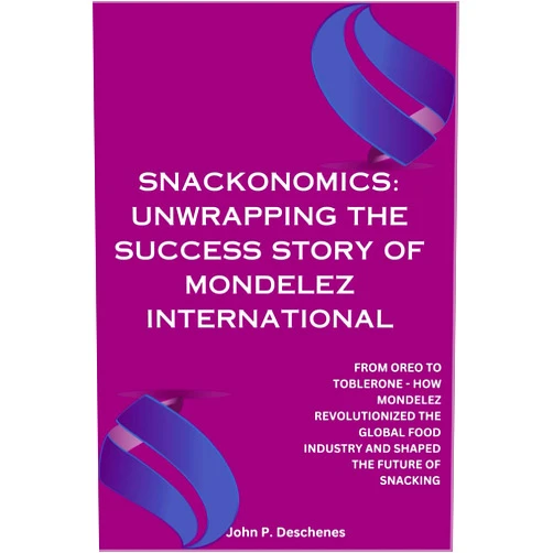 John P. Deschenes Snackonomics: Unwrapping the Success Story of Mondelez International: From Oreo to Toblerone - How Mondelez Revolutionized the Global Food Industry and Shaped the Future of Snacking