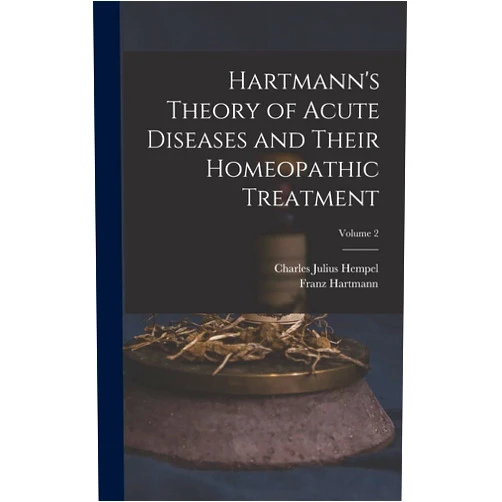 By Charles Julius Hempel (Author), Franz Hartmann (Author) Hartmann's Theory of Acute Diseases and Their Homeopathic Treatment; Volume 2