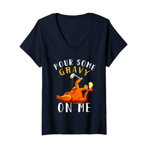 Pour Some Gravy on Me Funny Thanksgiving Womens Pour Some Gravy on Me Funny Happy Turkey Day Thanksgiving V-Neck T-Shirt