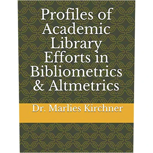 Dr. Marlies Kirchner Profiles of Academic Library Efforts in Bibliometrics & Altmetrics