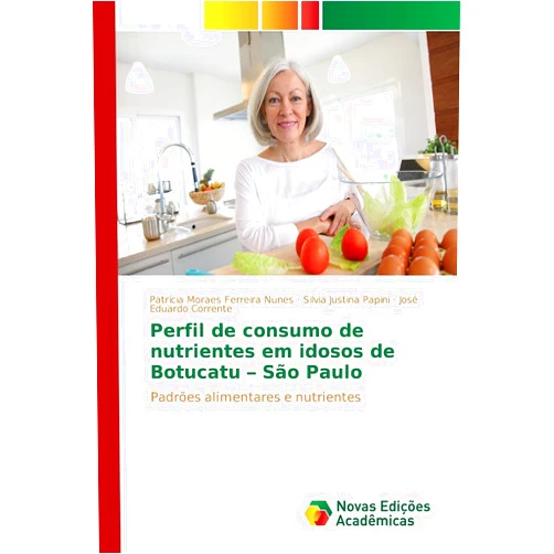 Patrícia Moraes Ferreira Nunes,Silvia Justina Papini,José Eduardo Corrente Perfil de consumo de nutrientes em idosos de Botucatu – São Paulo: Padrões alimentares e nutrientes (Portuguese Edition)
