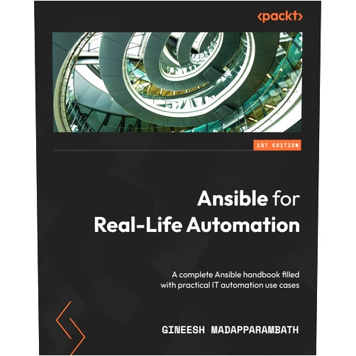 Gineesh Madapparambath Ansible for Real-Life Automation: A complete Ansible handbook filled with practical IT automation use cases